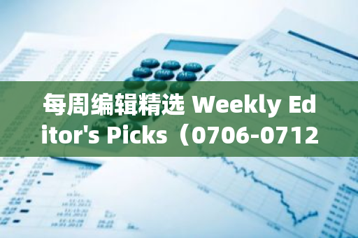 每周编辑精选 Weekly Editor's Picks（0706-0712）
