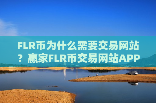 FLR币为什么需要交易网站？赢家FLR币交易网站APP下载