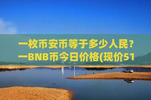 一枚币安币等于多少人民？一BNB币今日价格(现价5186.65元)