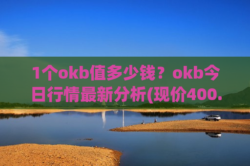 1个okb值多少钱？okb今日行情最新分析(现价400.445元)