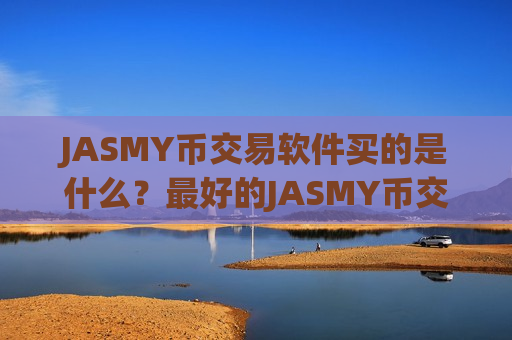 JASMY币交易软件买的是什么？最好的JASMY币交易平台app