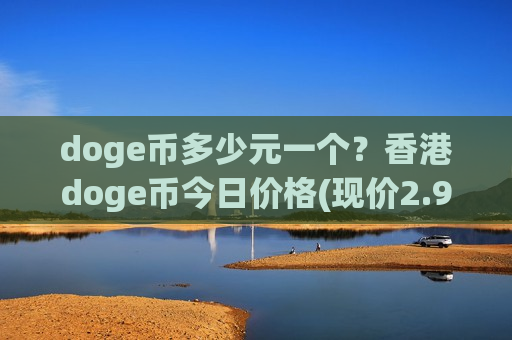 doge币多少元一个？香港doge币今日价格(现价2.9726元)