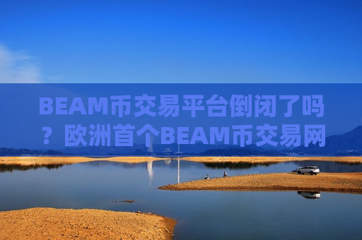 BEAM币交易平台倒闭了吗？欧洲首个BEAM币交易网站