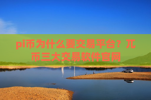 pi币为什么要交易平台？兀币三大交易软件官网