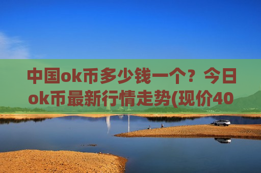 中国ok币多少钱一个?今日ok币最新行情走势(现价400.178元) 中国ok币多少钱一个?今日ok币最新行情走势(现价400.178元)