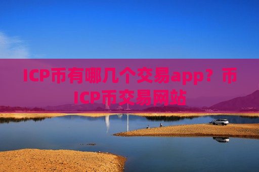 ICP币有哪几个交易app？币ICP币交易网站