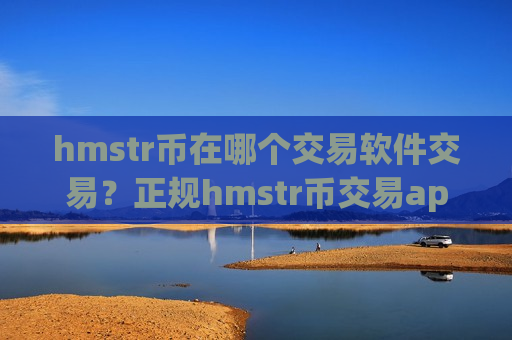 hmstr币在哪个交易软件交易？正规hmstr币交易app相关货币