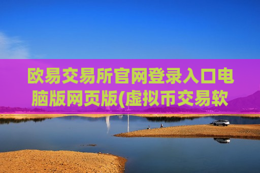欧易交易所官网登录入口电脑版网页版(虚拟币交易软件小白入门)