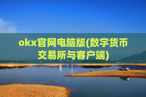 okx官网电脑版(数字货币交易所与客户端) okx官网电脑版(数字货币交易所与客户端)