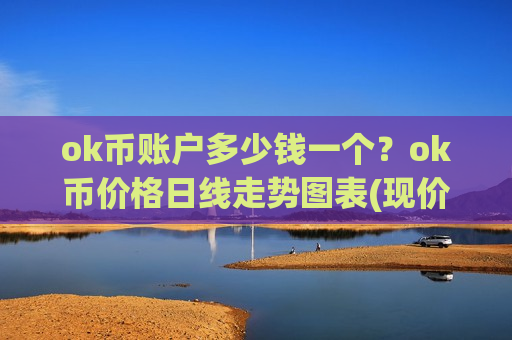 ok币账户多少钱一个？ok币价格日线走势图表(现价399.774元)