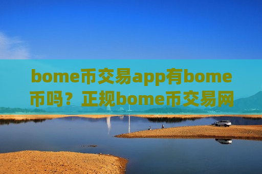 bome币交易app有bome币吗?正规bome币交易网站下载 bome币交易app有bome币吗?正规bome币交易网站下载