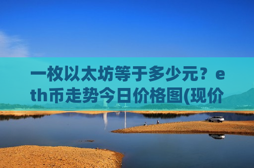 一枚以太坊等于多少元？eth币走势今日价格图(现价28073.25元)