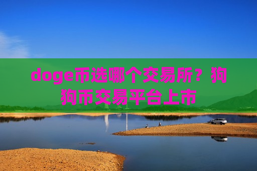doge币选哪个交易所？狗狗币交易平台上市