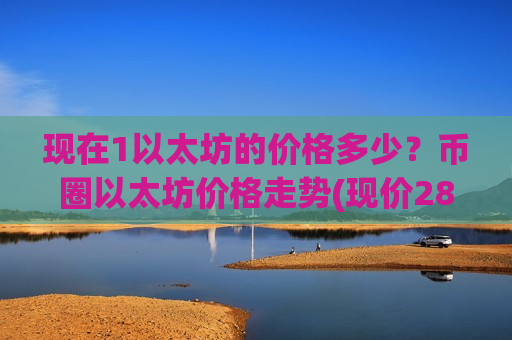现在1以太坊的价格多少？币圈以太坊价格走势(现价28155.28元)