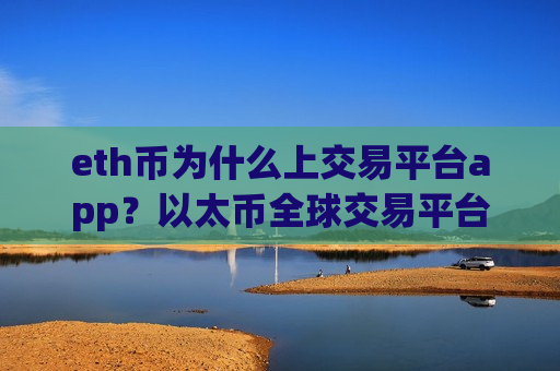 eth币为什么上交易平台app？以太币全球交易平台app排行表