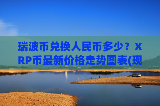 瑞波币兑换人民币多少？XRP币最新价格走势图表(现价16.9647元)
