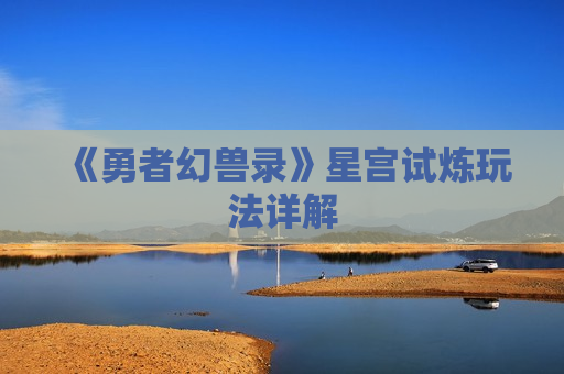 《勇者幻兽录》星宫试炼玩法详解