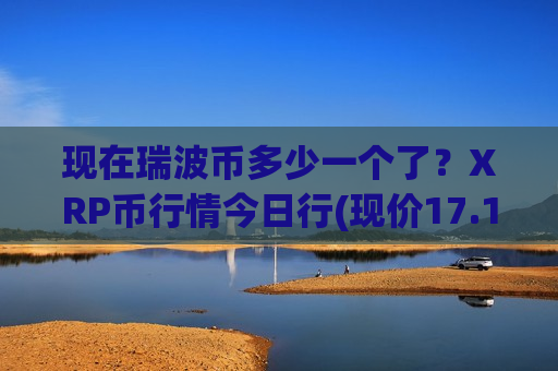 现在瑞波币多少一个了？XRP币行情今日行(现价17.1632元)