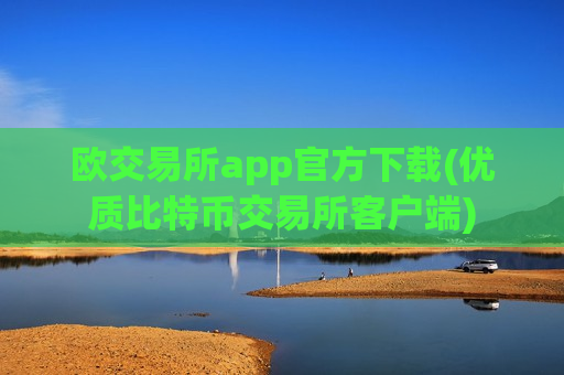 欧交易所app官方下载(优质比特币交易所客户端)