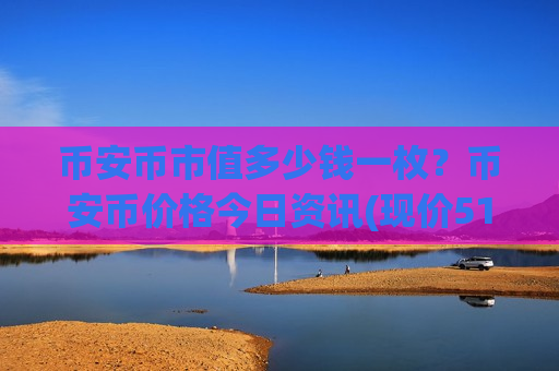 币安币市值多少钱一枚？币安币价格今日资讯(现价5108.05元)