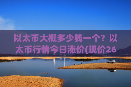 以太币大概多少钱一个？以太币行情今日涨价(现价26720.4元)