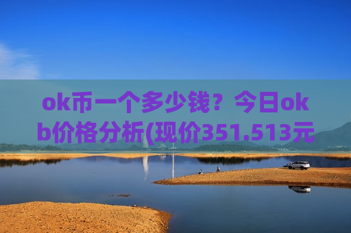 ok币一个多少钱？今日okb价格分析(现价351.513元)