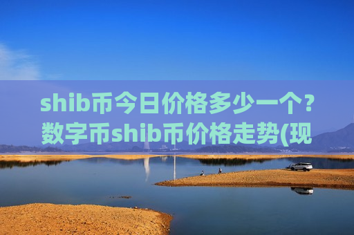 shib币今日价格多少一个？数字币shib币价格走势(现价0.00017715元)