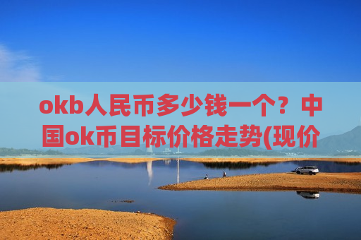 okb人民币多少钱一个？中国ok币目标价格走势(现价352.266元)