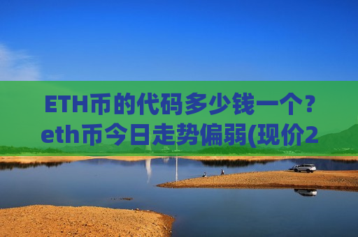 ETH币的代码多少钱一个？eth币今日走势偏弱(现价26767.68元)