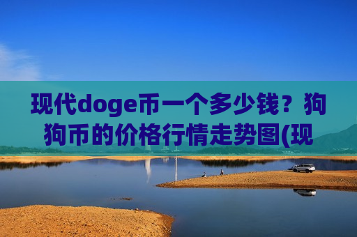 现代doge币一个多少钱？狗狗币的价格行情走势图(现价2.6467元)