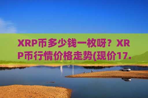 XRP币多少钱一枚呀？XRP币行情价格走势(现价17.1198元)