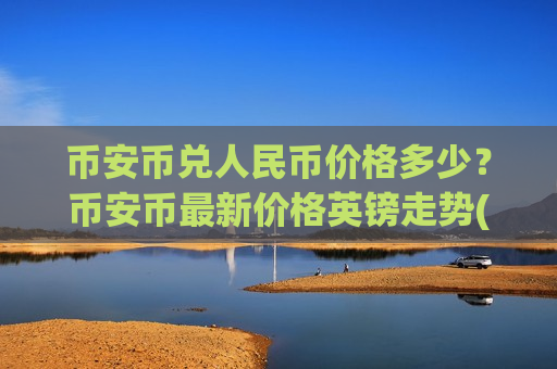 币安币兑人民币价格多少？币安币最新价格英镑走势(现价5121.52元)
