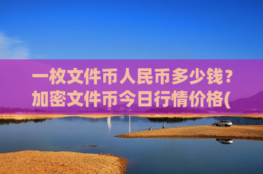 一枚文件币人民币多少钱？加密文件币今日行情价格(现价41.0249元)