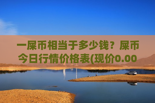 一屎币相当于多少钱？屎币今日行情价格表(现价0.00017645元)