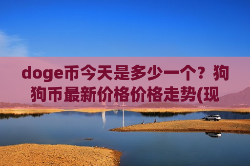 doge币今天是多少一个？狗狗币最新价格价格走势(现价2.6356元)