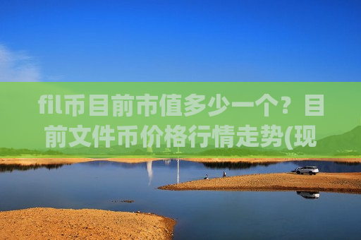fil币目前市值多少一个?目前文件币价格行情走势(现价40.7773元) fil币目前市值多少一个?目前文件币价格行情走势(现价40.7773元)