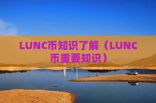 LUNC币知识了解（LUNC币重要知识）