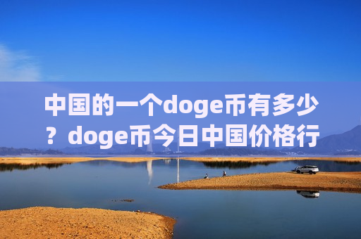 中国的一个doge币有多少？doge币今日中国价格行情(现价2.646元)