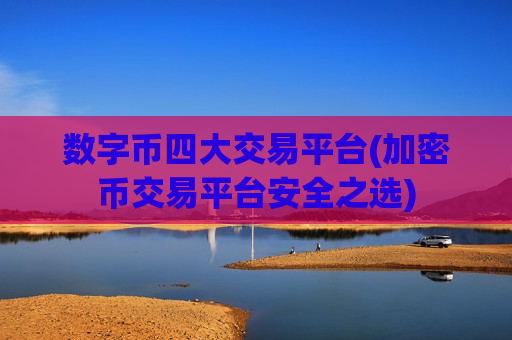 数字币四大交易平台(加密币交易平台安全之选)