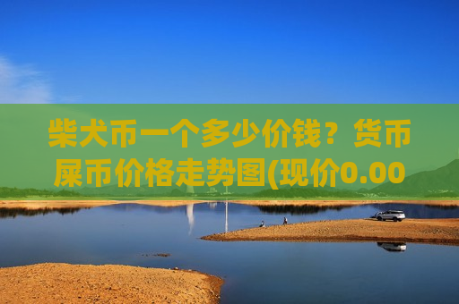 柴犬币一个多少价钱？货币屎币价格走势图(现价0.00017524元)