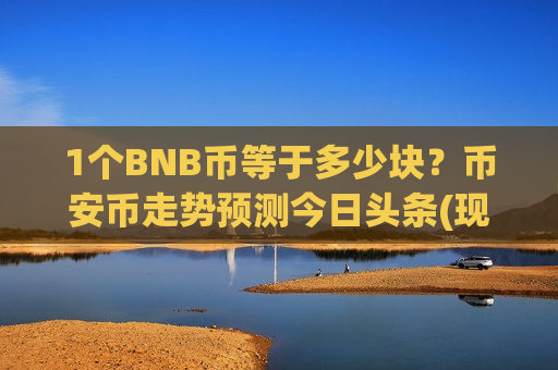 1个BNB币等于多少块？币安币走势预测今日头条(现价5116.61元)