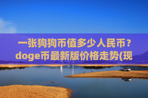 一张狗狗币值多少人民币？doge币最新版价格走势(现价2.6408元)