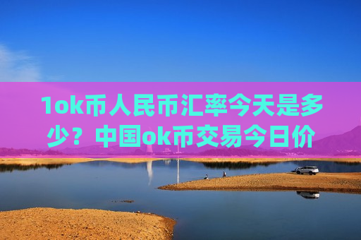 1ok币人民币汇率今天是多少？中国ok币交易今日价格(现价354.273元)