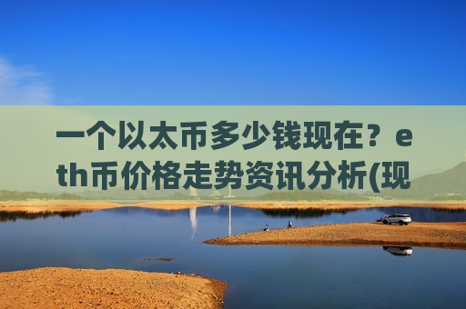 一个以太币多少钱现在？eth币价格走势资讯分析(现价26910.61元)