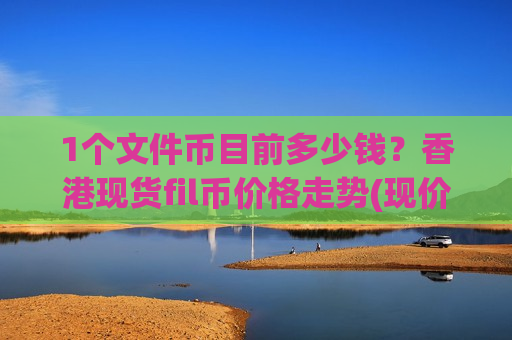 1个文件币目前多少钱？香港现货fil币价格走势(现价41.1883元)