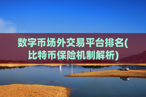 数字币场外交易平台排名(比特币保险机制解析)
