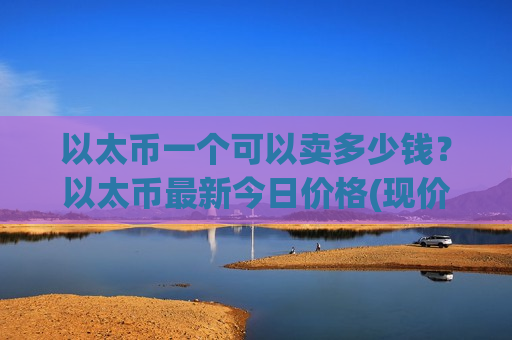 以太币一个可以卖多少钱？以太币最新今日价格(现价26937.89元)