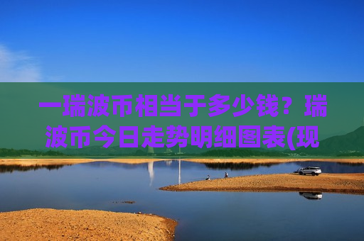 一瑞波币相当于多少钱？瑞波币今日走势明细图表(现价17.3553元)