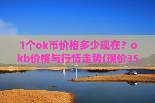 1个ok币价格多少现在？okb价格与行情走势(现价355.288元)