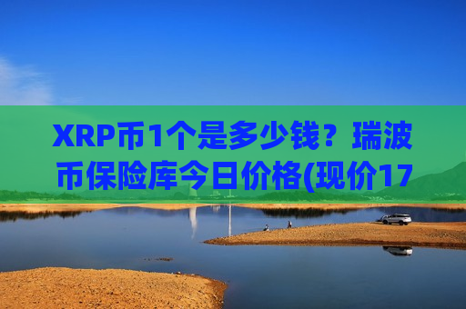 XRP币1个是多少钱？瑞波币保险库今日价格(现价17.2948元)